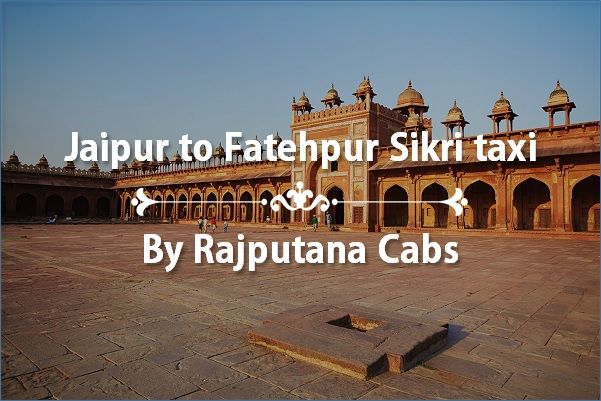 Jaipur to Fatehpur Sikri taxi service by Rajputana Cabs