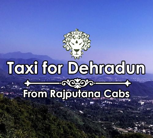 taxi for Dehradun from Rajputana Cabs